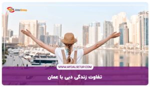 8 تفاوت زندگی دبی با عمان که احتمالاً نمی‌دانید!